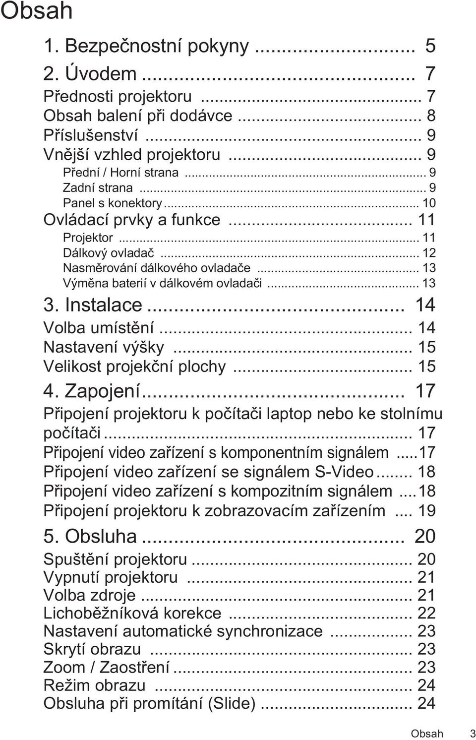 .. 14 Volba umístění... 14 Nastavení výšky... 15 Velikost projekční plochy... 15 4. Zapojení... 17 Připojení projektoru k počítači laptop nebo ke stolnímu počítači.