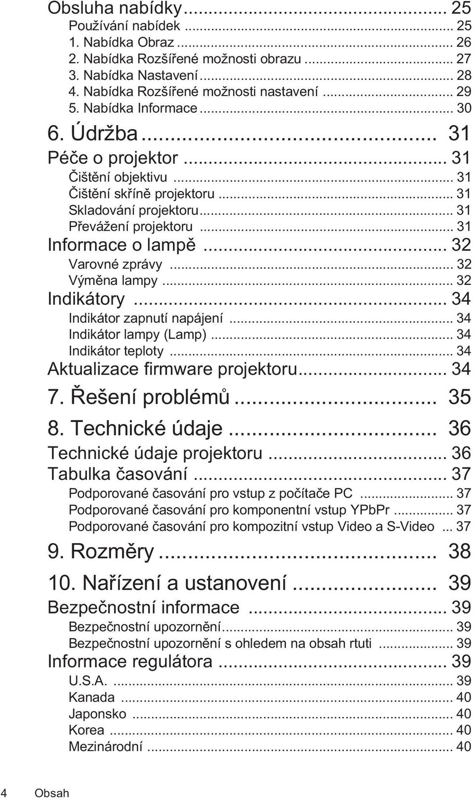 .. 32 Varovné zprávy... 32 Výměna lampy... 32 Indikátory... 34 Indikátor zapnutí napájení... 34 Indikátor lampy (Lamp)... 34 Indikátor teploty... 34 Aktualizace firmware projektoru... 34 7.