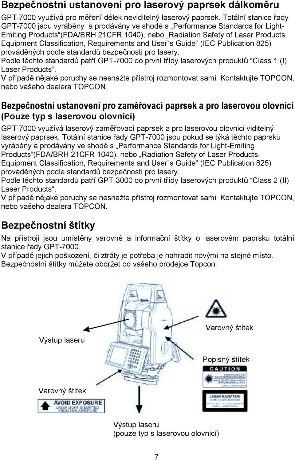 Classification, Requirements and User`s Guide (IEC Publication 825) prováděných podle standardů bezpečnosti pro lasery.