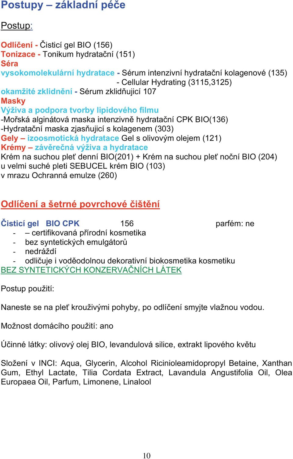 kolagenem (303) Gely izoosmotická hydratace Gel s olivov m olejem (121) Krémy záv re ná v iva a hydratace Krém na suchou ple denní BIO(201) + Krém na suchou ple no ní BIO (204) u velmi suché pleti