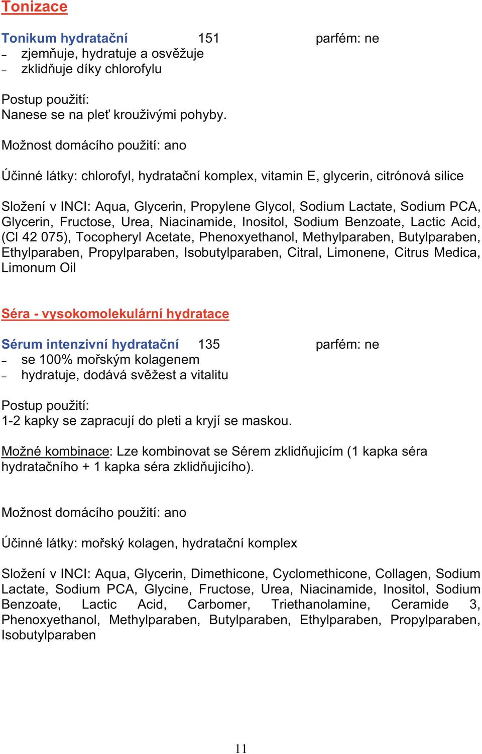 Glycerin, Fructose, Urea, Niacinamide, Inositol, Sodium Benzoate, Lactic Acid, (Cl 42 075), Tocopheryl Acetate, Phenoxyethanol, Methylparaben, Butylparaben, Ethylparaben, Propylparaben,