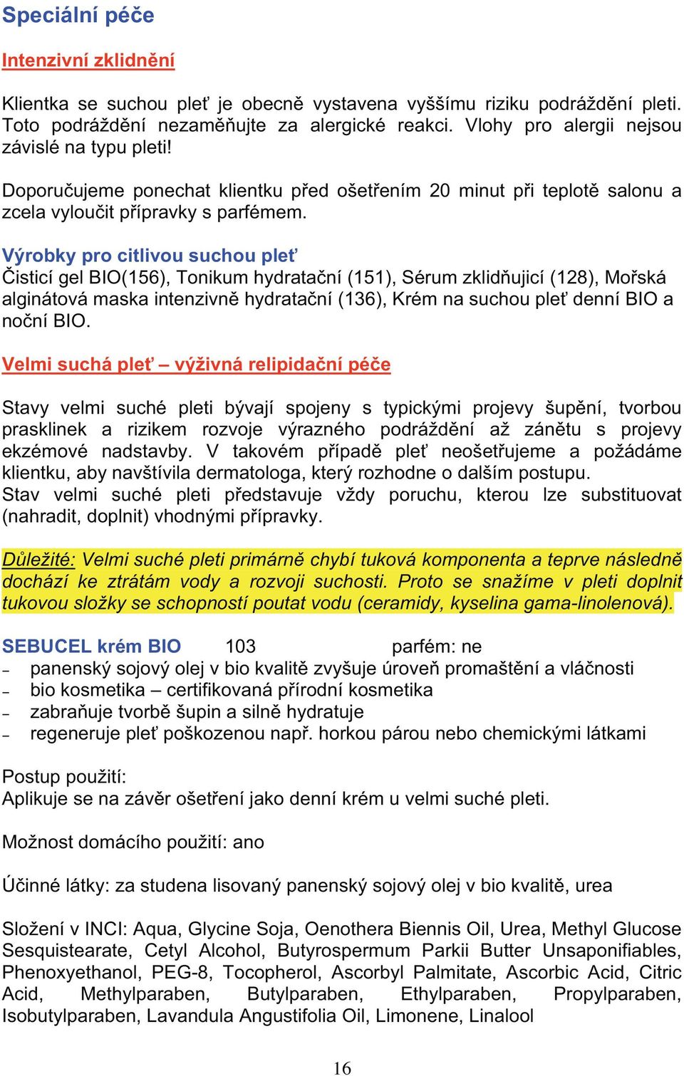 V robky pro citlivou suchou ple isticí gel BIO(156), Tonikum hydrata ní (151), Sérum zklid ujicí (128), Mo ská alginátová maska intenzivn hydrata ní (136), Krém na suchou ple denní BIO a no ní BIO.