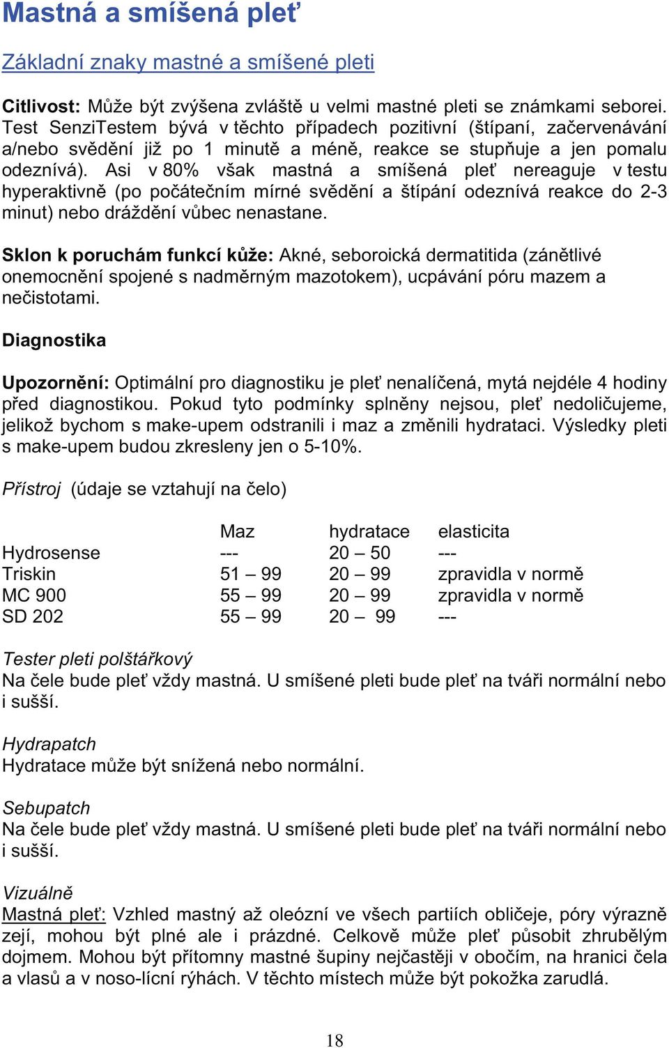 Asi v 80% v ak mastná a smí ená ple nereaguje v testu hyperaktivn (po po áte ním mírné sv d ní a típání odeznívá reakce do 2-3 minut) nebo drá d ní v bec nenastane.