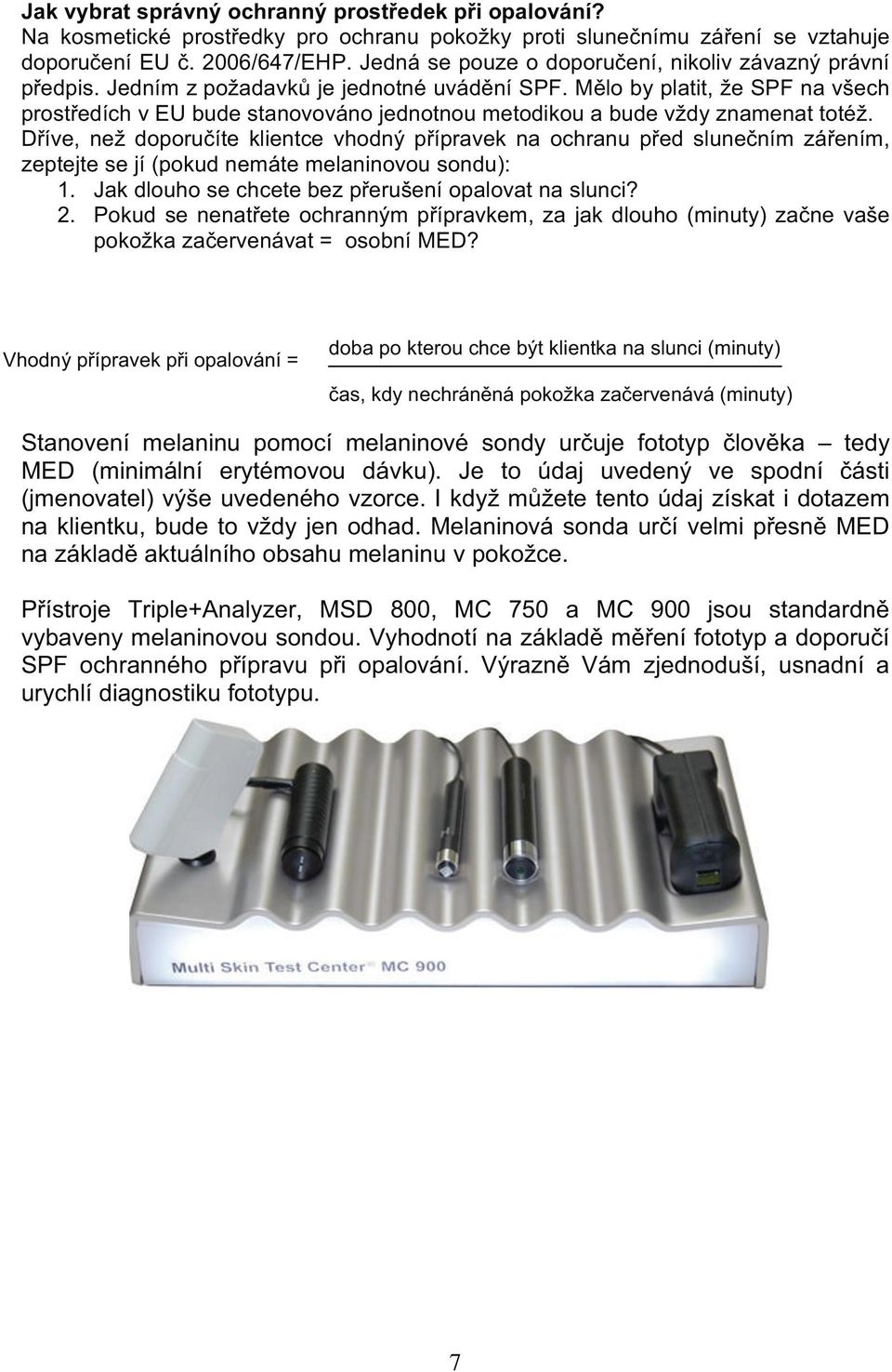M lo by platit, e SPF na v ech prost edích v EU bude stanovováno jednotnou metodikou a bude v dy znamenat toté.