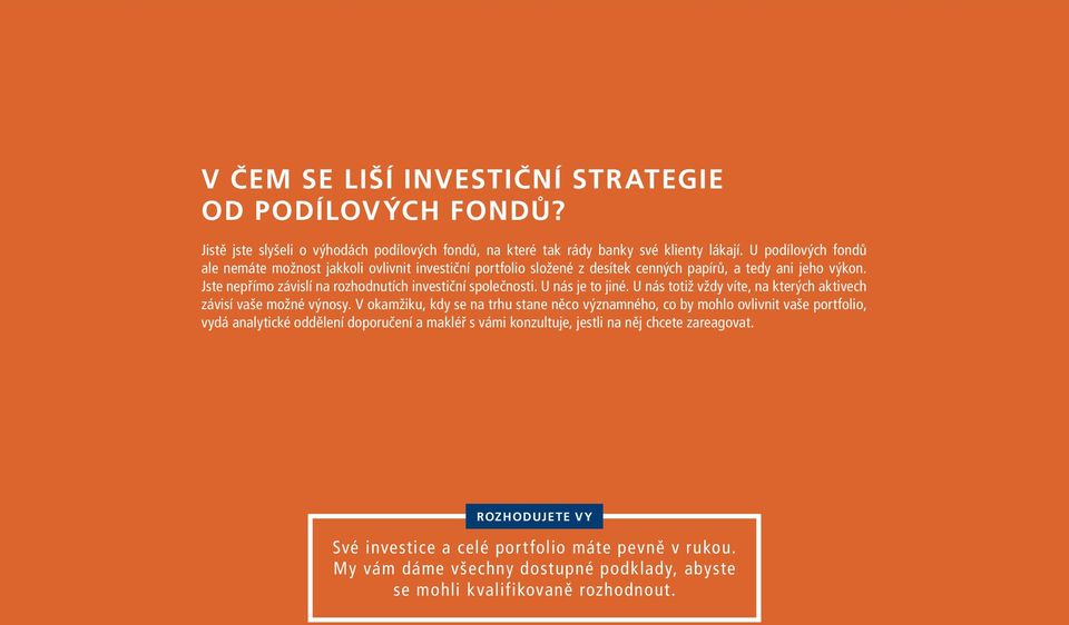 Jste nepřímo závislí na rozhodnutích investiční společnosti. U nás je to jiné. U nás totiž vždy víte, na kterých aktivech závisí vaše možné výnosy.