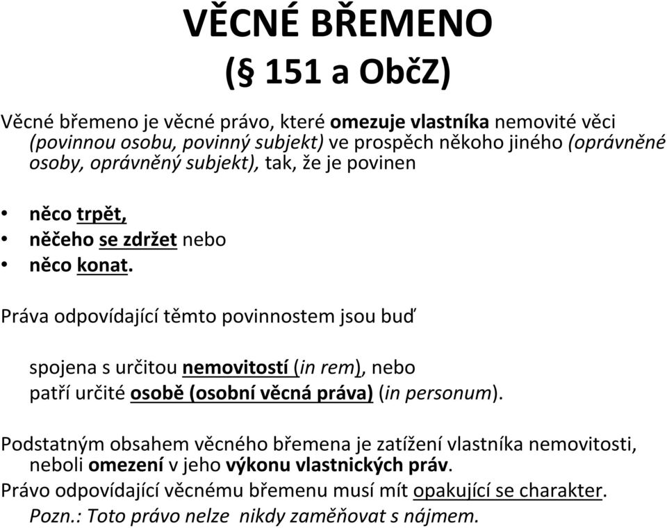 Práva odpovídající těmto povinnostem jsou buď spojena surčitou nemovitostí(in rem), nebo patří určité osobě(osobní věcná práva)(in personum).