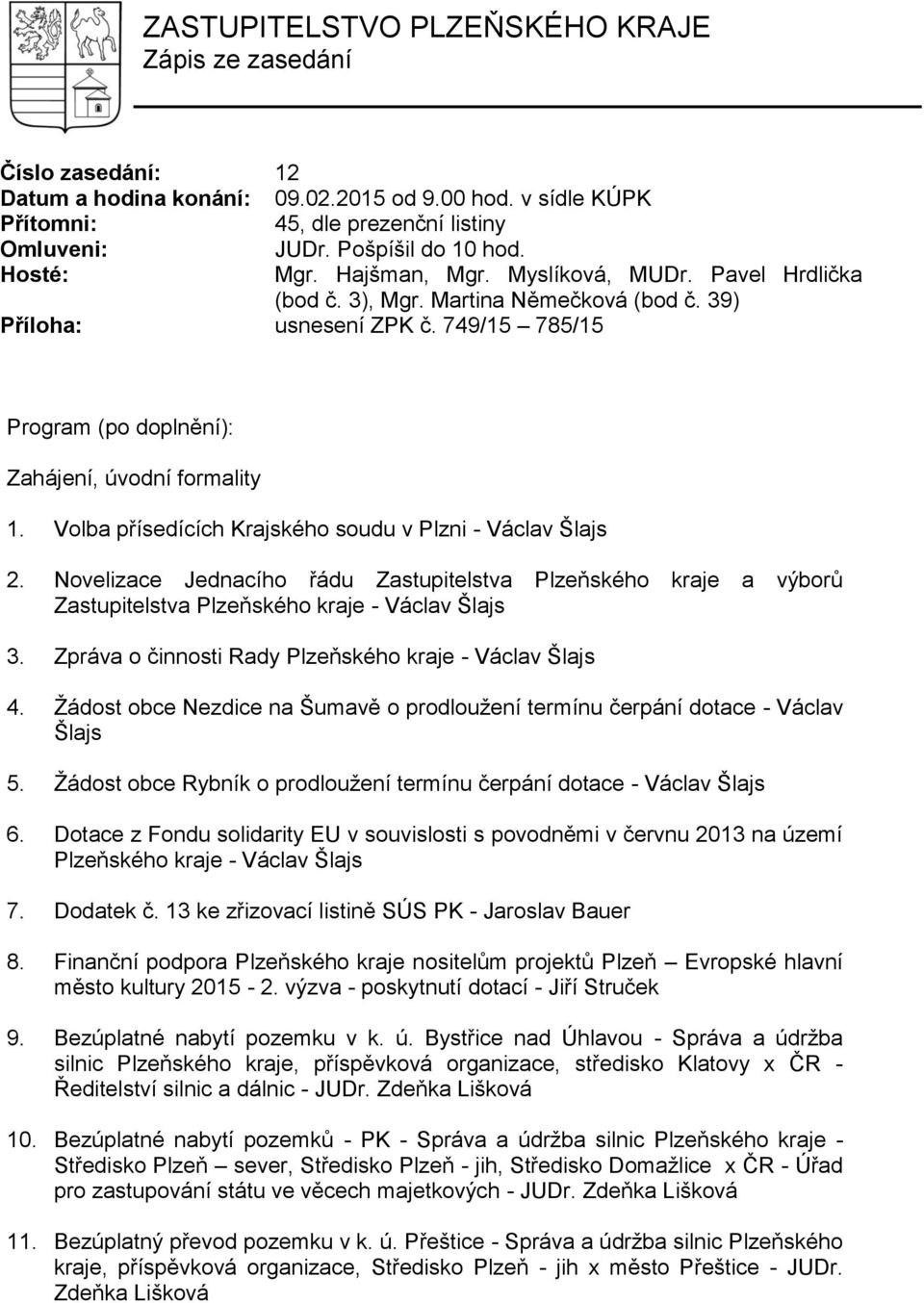 Volba přísedících Krajského soudu v Plzni - Václav Šlajs 2. Novelizace Jednacího řádu Zastupitelstva Plzeňského kraje a výborů Zastupitelstva Plzeňského kraje - Václav Šlajs 3.