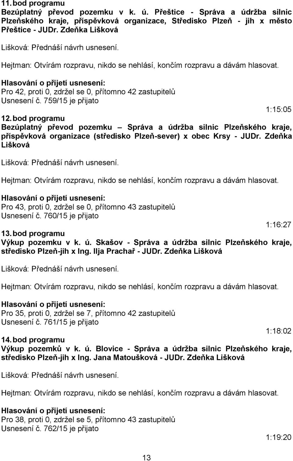 bod programu Bezúplatný převod pozemku Správa a údržba silnic Plzeňského kraje, příspěvková organizace (středisko Plzeň-sever) x obec Krsy - JUDr. Zdeňka Lišková Lišková: Přednáší návrh usnesení.