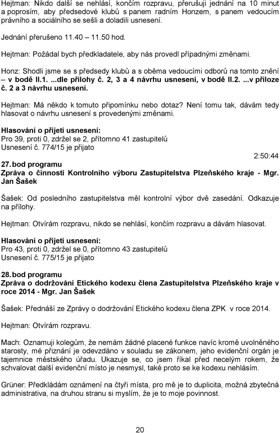 Honz: Shodli jsme se s předsedy klubů a s oběma vedoucími odborů na tomto znění v bodě II.1....dle přílohy č. 2, 3 a 4 návrhu usnesení, v bodě II.2....v příloze č. 2 a 3 návrhu usnesení.