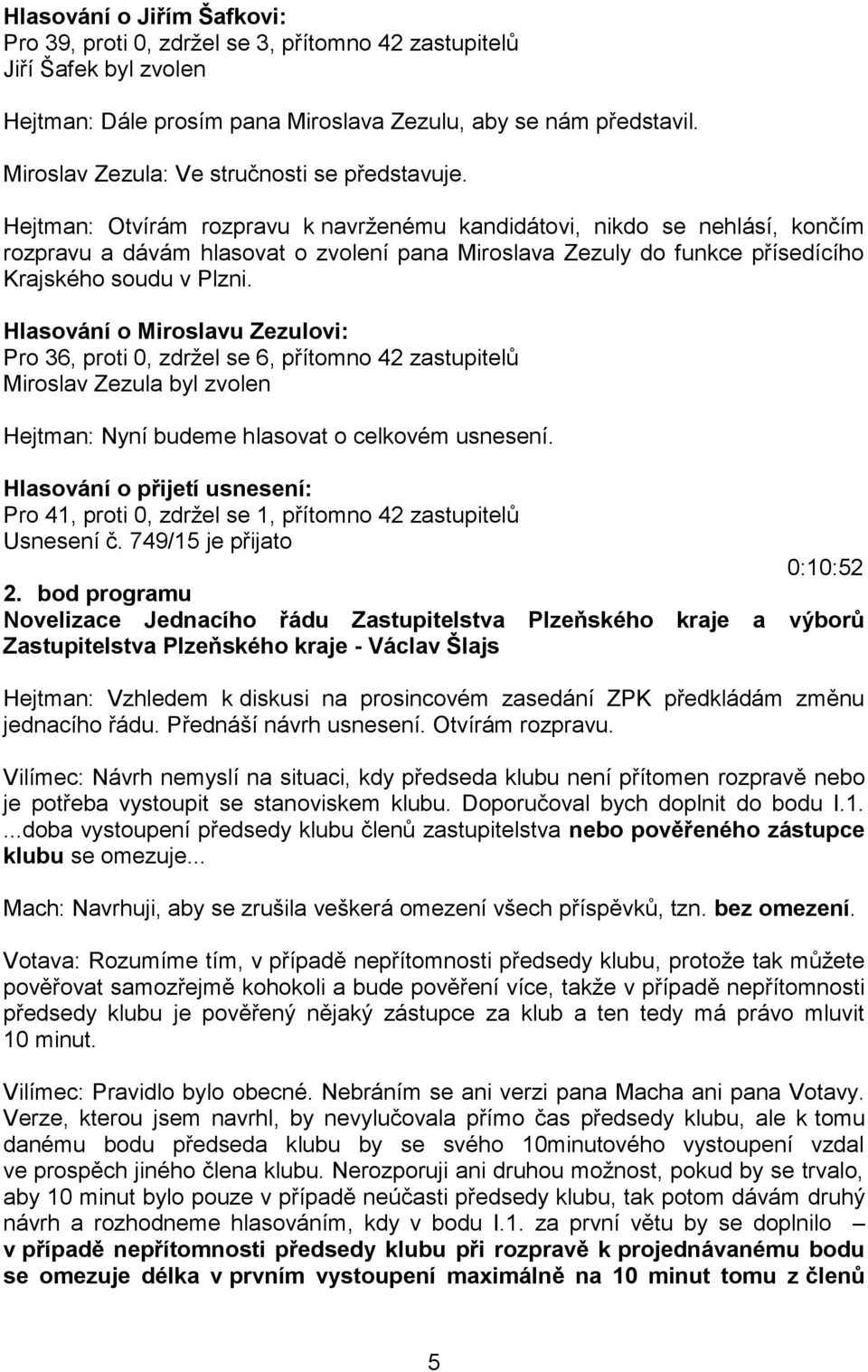 Hejtman: Otvírám rozpravu k navrženému kandidátovi, nikdo se nehlásí, končím rozpravu a dávám hlasovat o zvolení pana Miroslava Zezuly do funkce přísedícího Krajského soudu v Plzni.