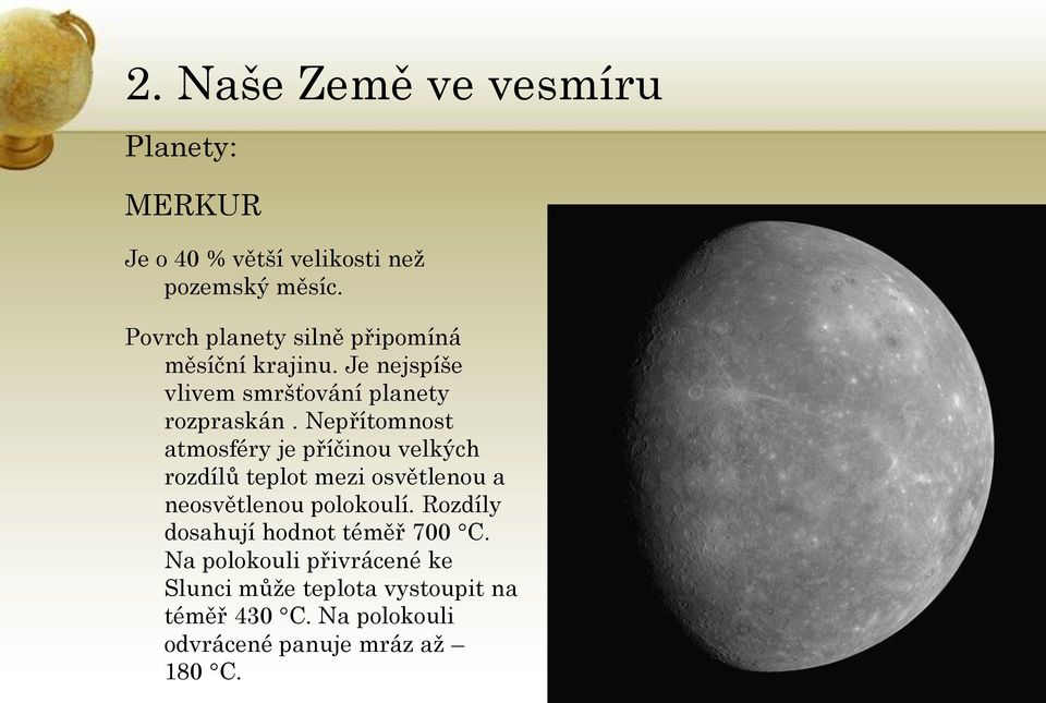 Nepřítomnost atmosféry je příčinou velkých rozdílů teplot mezi osvětlenou a neosvětlenou polokoulí.