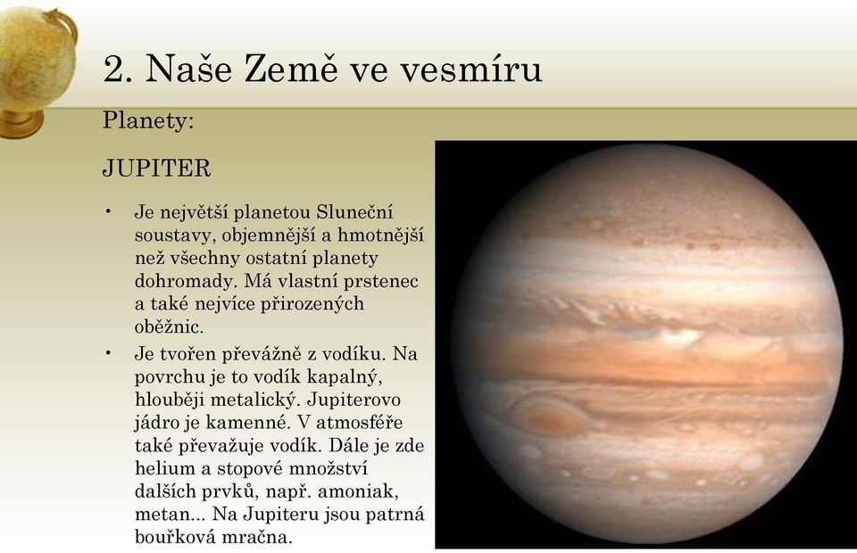 Na povrchu je to vodík kapalný, hlouběji metalický. Jupiterovo jádro je kamenné.