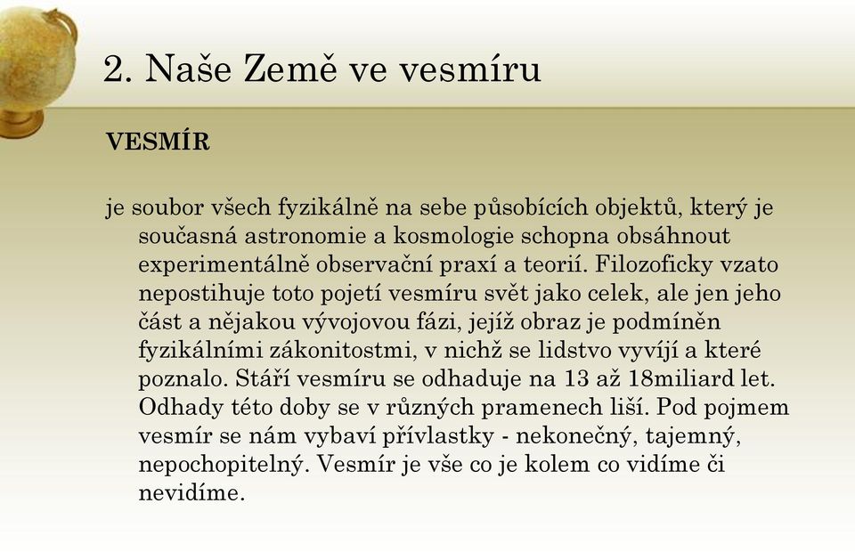 Filozoficky vzato nepostihuje toto pojetí vesmíru svět jako celek, ale jen jeho část a nějakou vývojovou fázi, jejíž obraz je podmíněn fyzikálními