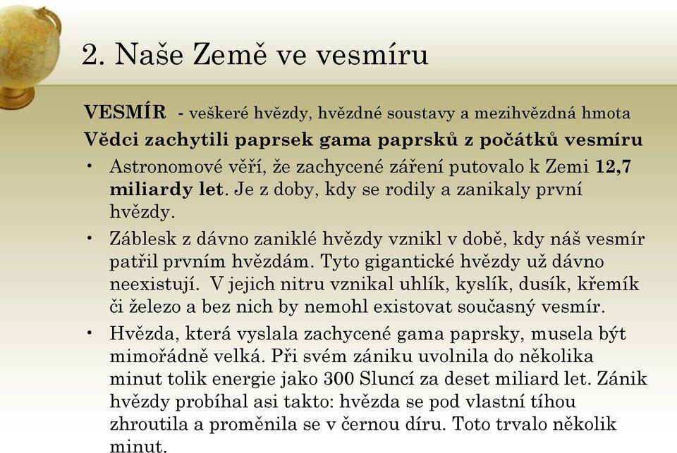 V jejich nitru vznikal uhlík, kyslík, dusík, křemík či železo a bez nich by nemohl existovat současný vesmír. Hvězda, která vyslala zachycené gama paprsky, musela být mimořádně velká.