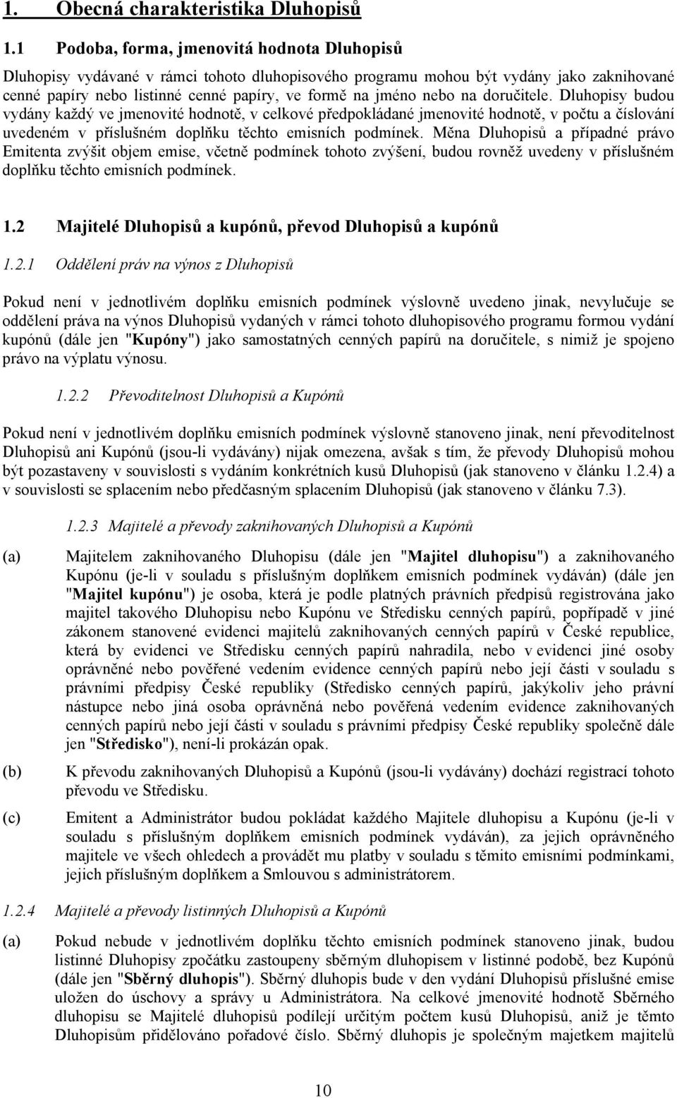 na doručitele. Dluhopisy budou vydány každý ve jmenovité hodnotě, v celkové předpokládané jmenovité hodnotě, v počtu a číslování uvedeném v příslušném doplňku těchto emisních podmínek.