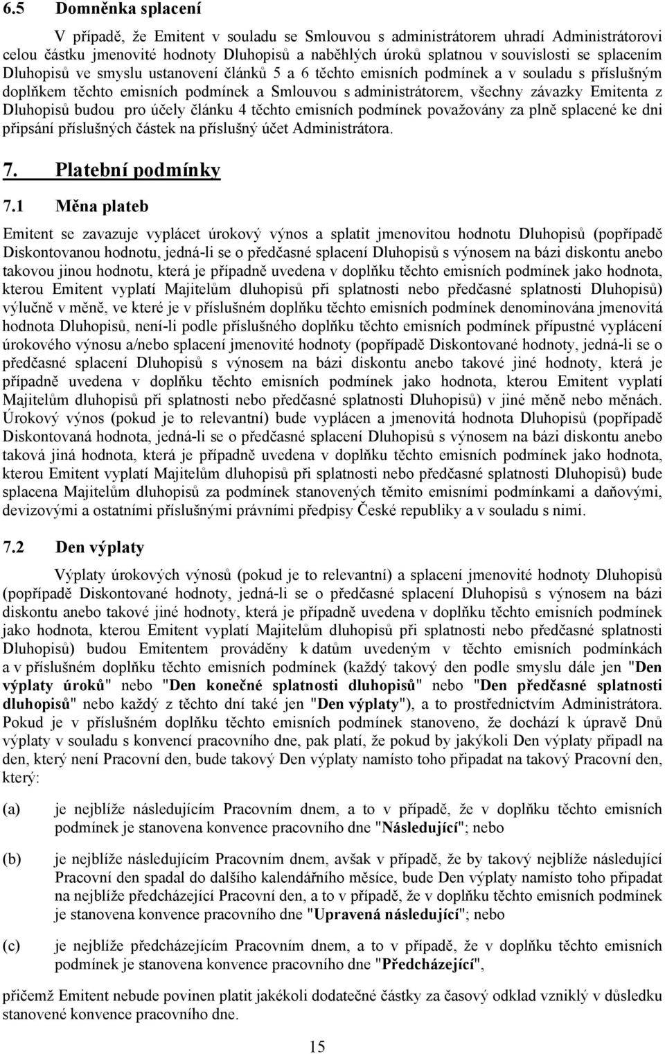 Dluhopisů budou pro účely článku 4 těchto emisních podmínek považovány za plně splacené ke dni připsání příslušných částek na příslušný účet Administrátora. 7. Platební podmínky 7.