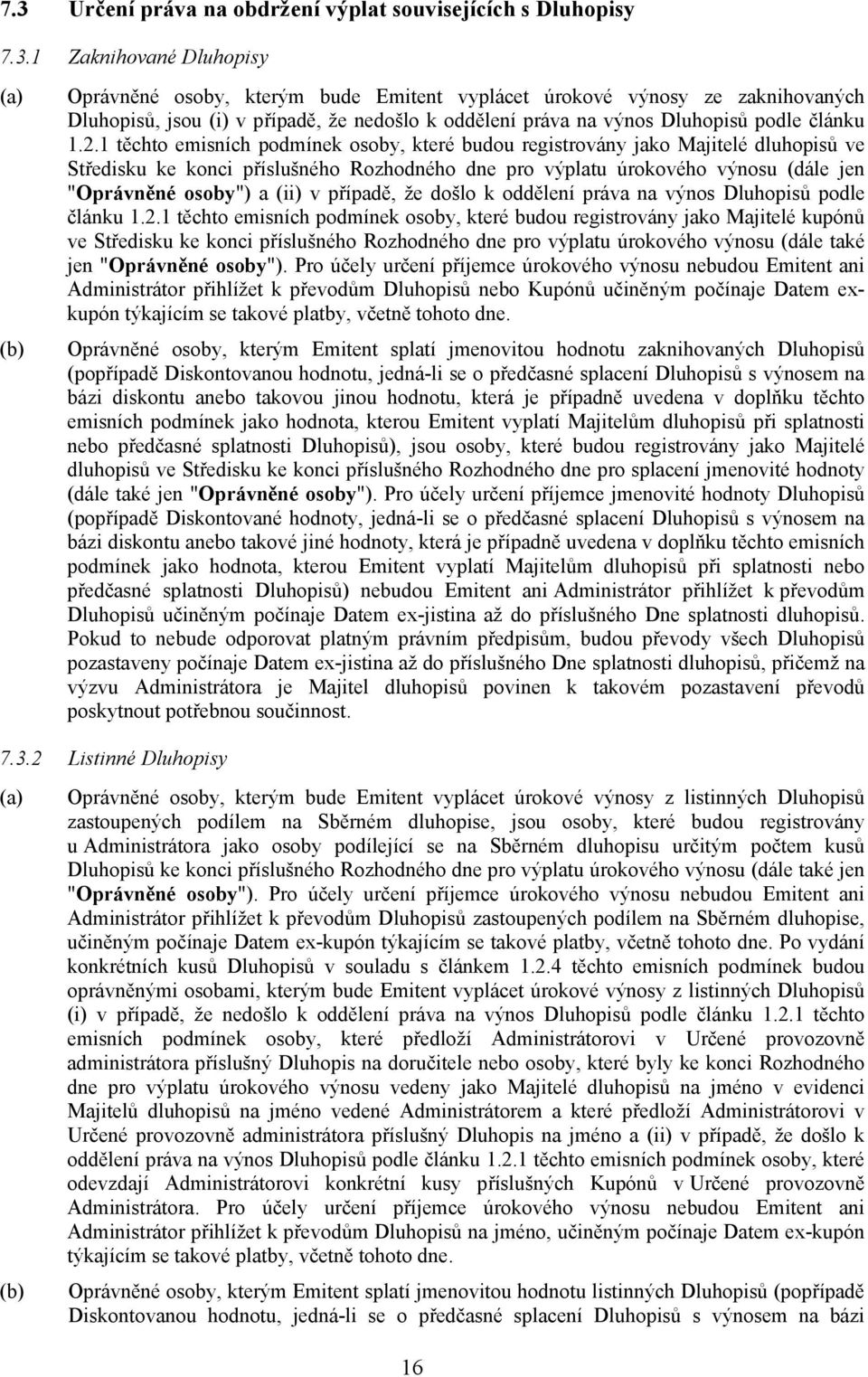 1 těchto emisních podmínek osoby, které budou registrovány jako Majitelé dluhopisů ve Středisku ke konci příslušného Rozhodného dne pro výplatu úrokového výnosu (dále jen "Oprávněné osoby") a (ii) v