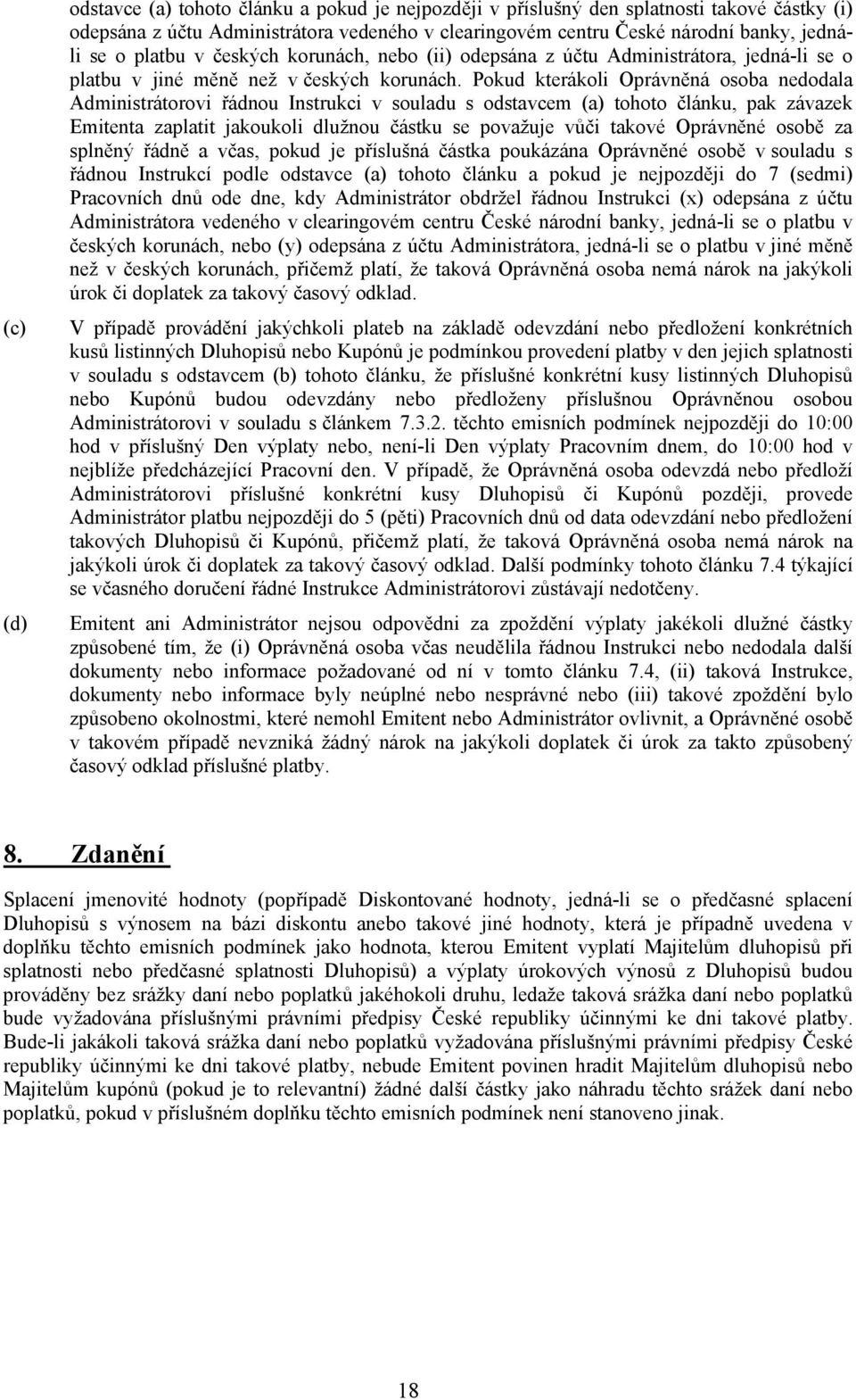 Pokud kterákoli Oprávněná osoba nedodala Administrátorovi řádnou Instrukci v souladu s odstavcem (a) tohoto článku, pak závazek Emitenta zaplatit jakoukoli dlužnou částku se považuje vůči takové