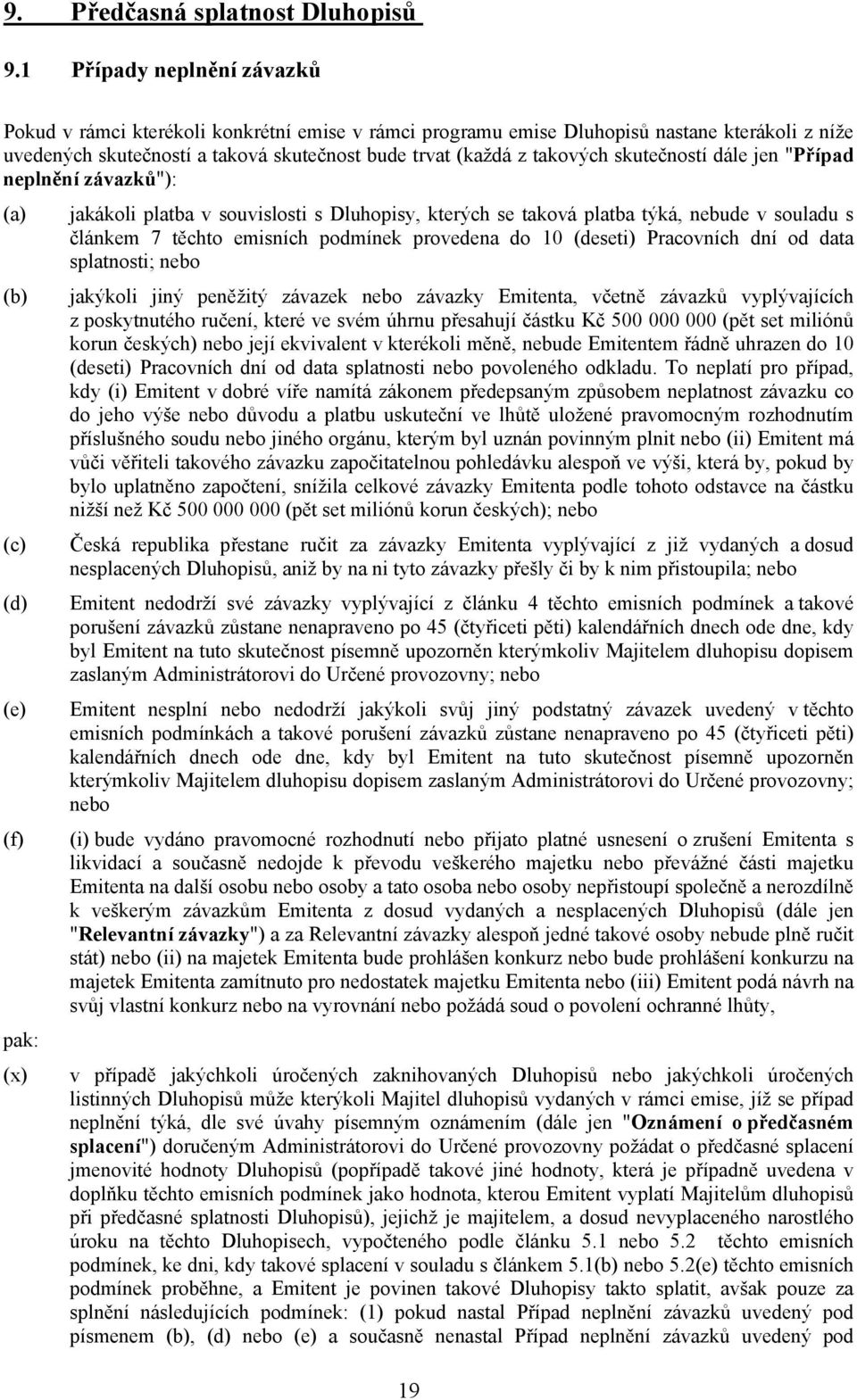 skutečností dále jen "Případ neplnění závazků"): (a) jakákoli platba v souvislosti s Dluhopisy, kterých se taková platba týká, nebude v souladu s článkem 7 těchto emisních podmínek provedena do 10