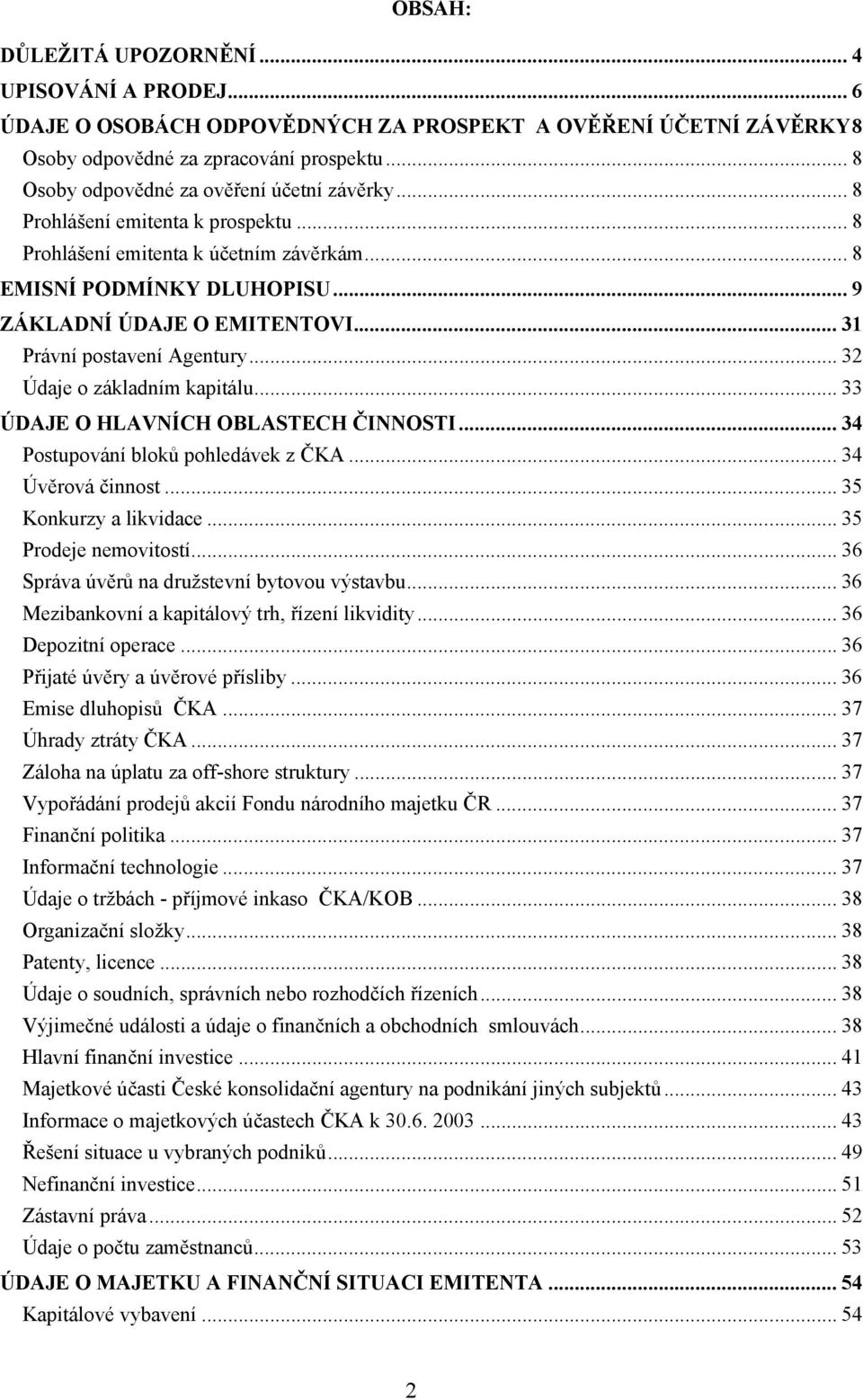 .. 31 Právní postavení Agentury... 32 Údaje o základním kapitálu... 33 ÚDAJE O HLAVNÍCH OBLASTECH ČINNOSTI... 34 Postupování bloků pohledávek z ČKA... 34 Úvěrová činnost... 35 Konkurzy a likvidace.