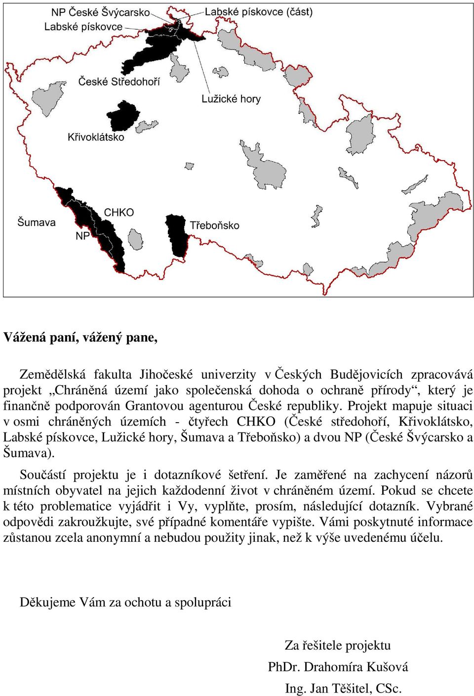 Projekt mapuje situaci v osmi chráněných územích - čtyřech CHKO (České středohoří, Křivoklátsko, Labské pískovce, Lužické hory, Šumava a Třeboňsko) a dvou NP (České Švýcarsko a Šumava).