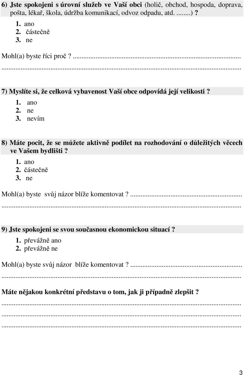 vím 8) Máte pocit, že se můžete aktivně podílet na rozhodování o důležitých věcech ve Vašem bydlišti? 2.