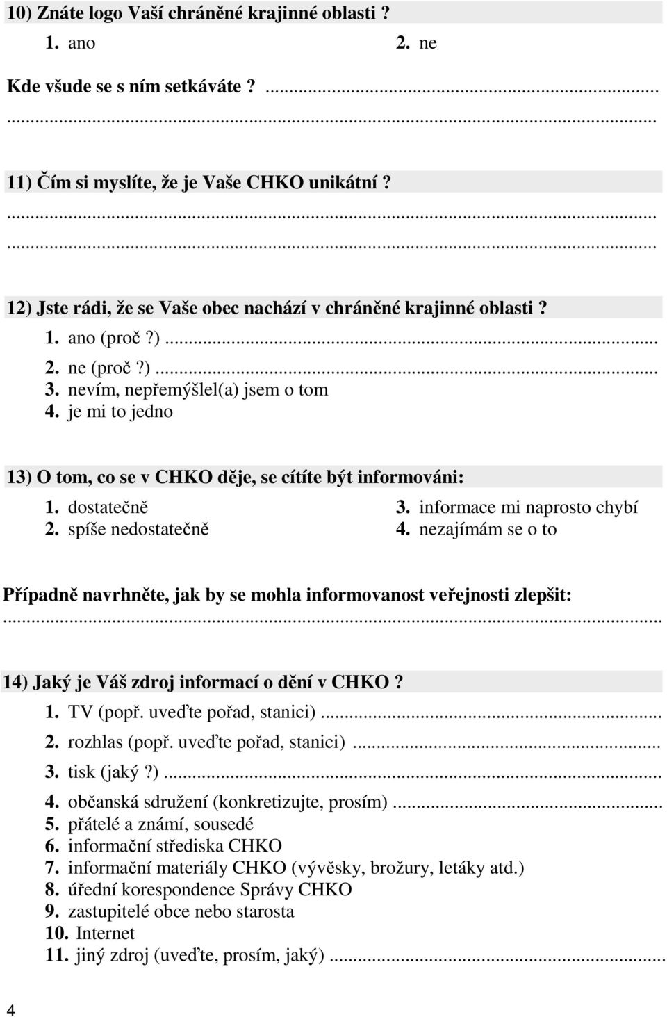 nezajímám se o to Případně navrhněte, jak by se mohla informovanost veřejnosti zlepšit:.. 14) Jaký je Váš zdroj informací o dění v CHKO? 1. TV (popř. uveďte pořad, stanici)... 2. rozhlas (popř.