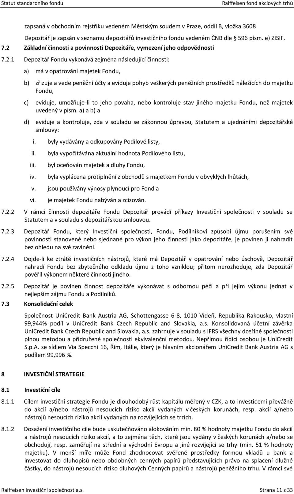 eviduje pohyb veškerých peněžních prostředků náležících do majetku Fondu, c) eviduje, umožňuje-li to jeho povaha, nebo kontroluje stav jiného majetku Fondu, než majetek uvedený v písm.