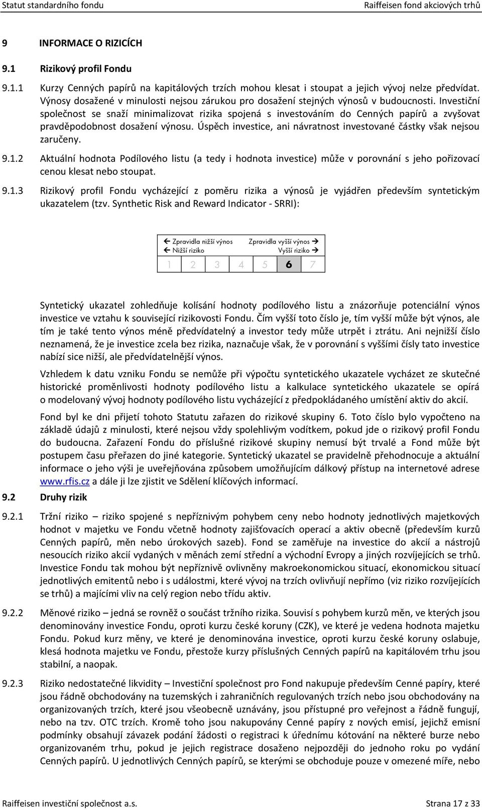 Investiční společnost se snaží minimalizovat rizika spojená s investováním do Cenných papírů a zvyšovat pravděpodobnost dosažení výnosu.