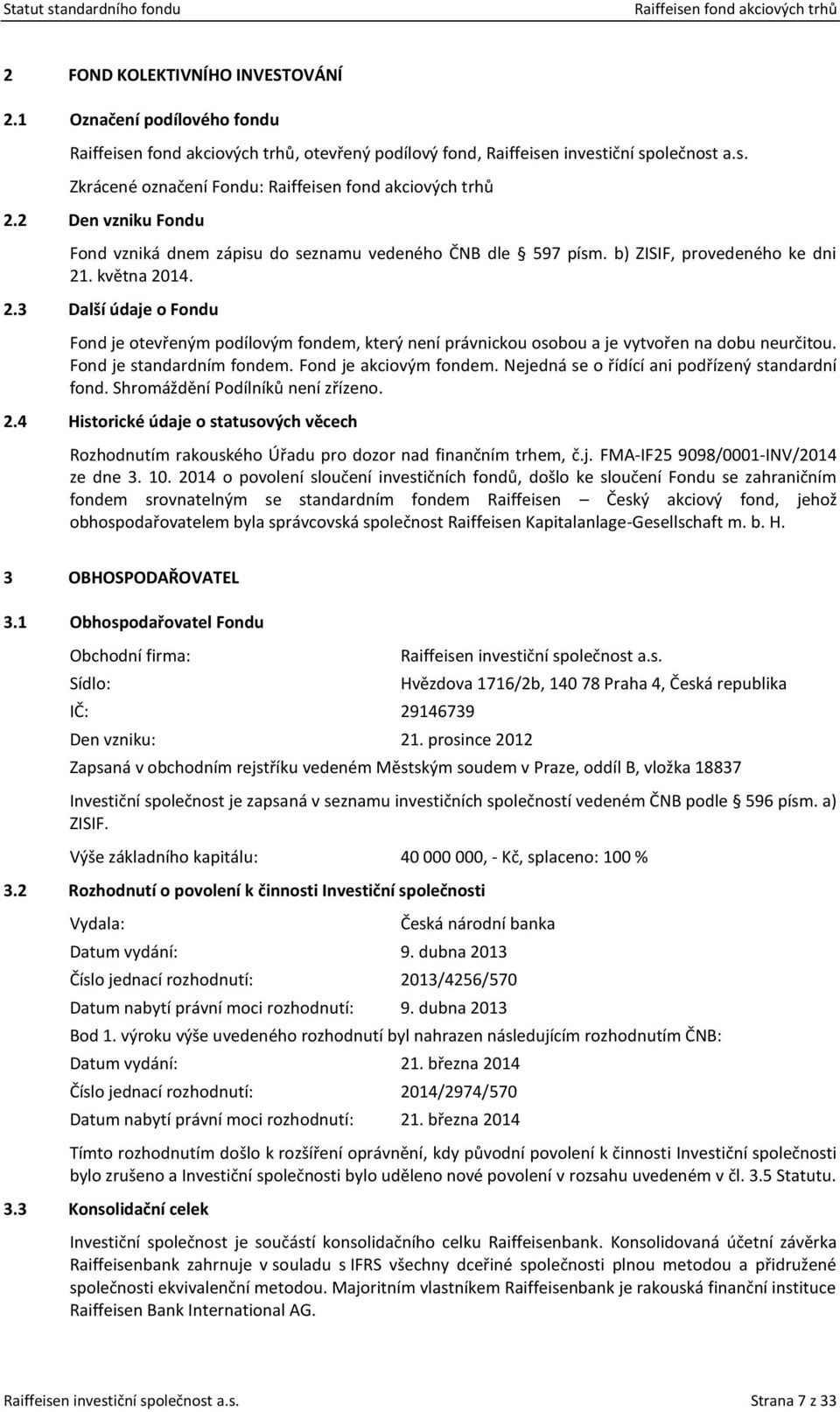 . května 2014. 2.3 Další údaje o Fondu Fond je otevřeným podílovým fondem, který není právnickou osobou a je vytvořen na dobu neurčitou. Fond je standardním fondem. Fond je akciovým fondem.