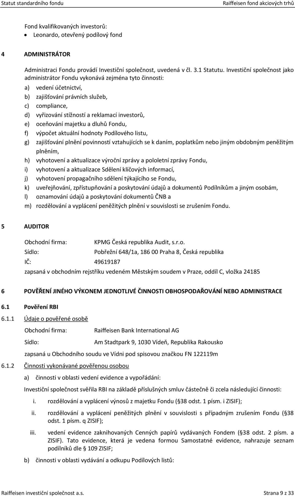 oceňování majetku a dluhů Fondu, f) výpočet aktuální hodnoty Podílového listu, g) zajišťování plnění povinností vztahujících se k daním, poplatkům nebo jiným obdobným peněžitým plněním, h) vyhotovení