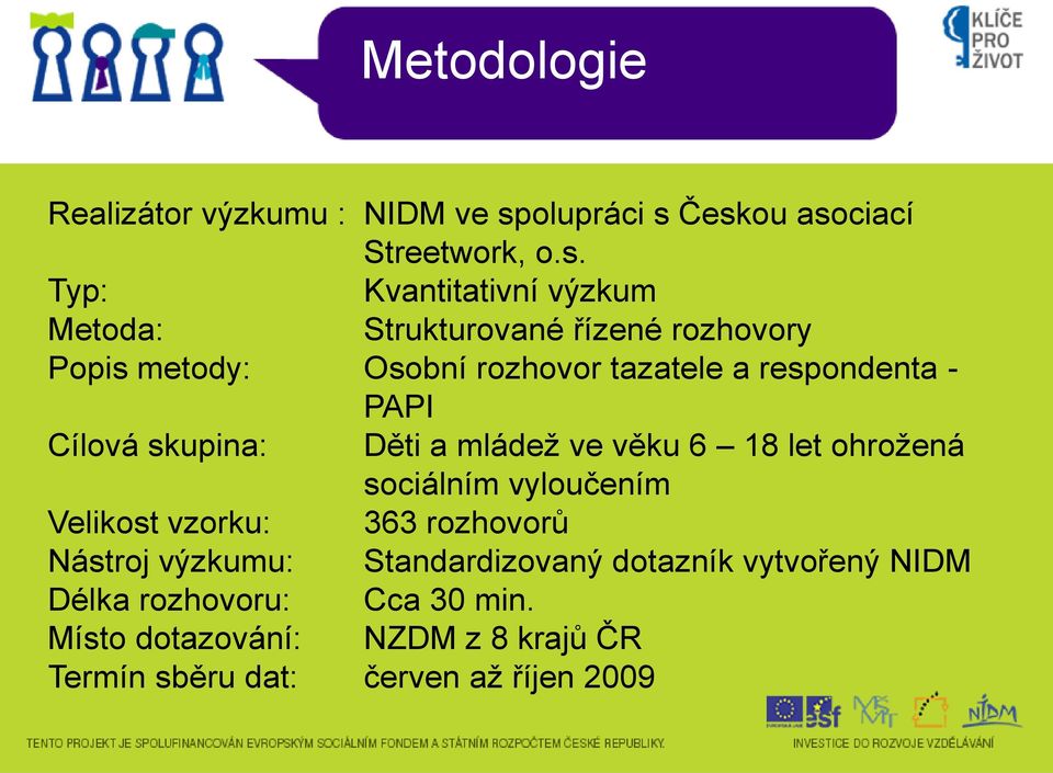 Českou asociací Streetwork, o.s. Typ: Kvantitativní výzkum Metoda: Strukturované řízené rozhovory Popis metody: Osobní