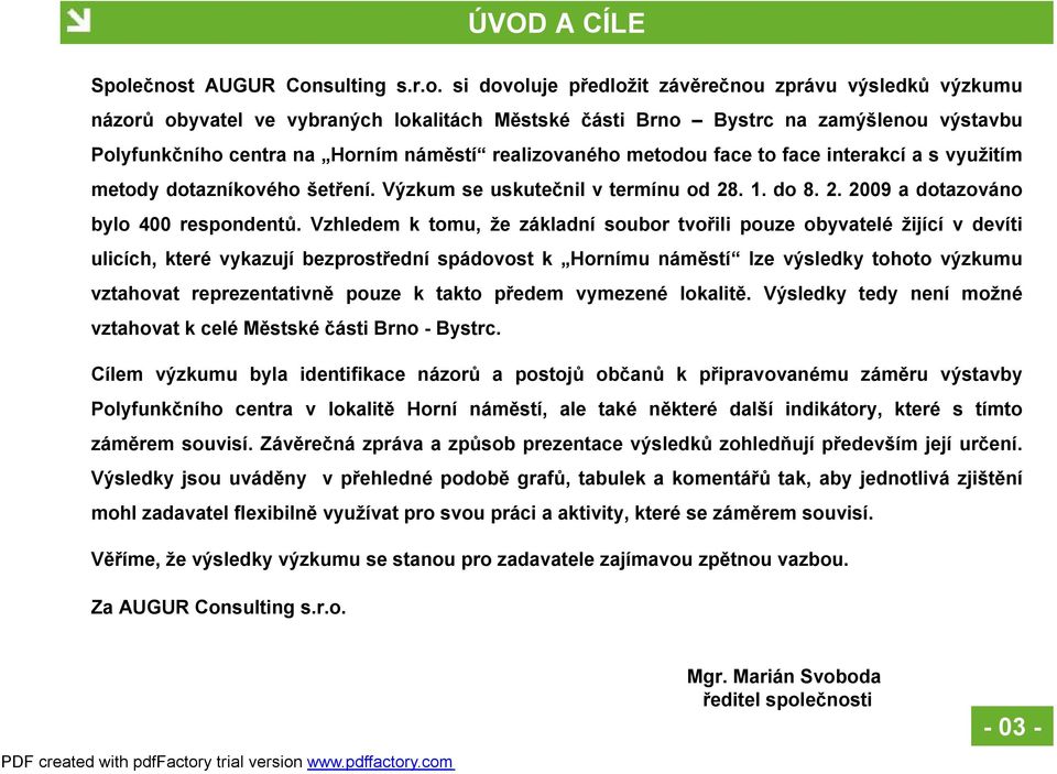 na Horním náměstí realizovaného metodou face to face interakcí a s využitím metody dotazníkového šetření. Výzkum se uskutečnil v termínu od 28. 1. do 8. 2. 2009 a dotazováno bylo 400 respondentů.