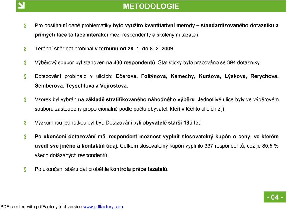 Dotazování probíhalo v ulicích: Ečerova, Foltýnova, Kamechy, Kuršova, Lýskova, Rerychova, Šemberova, Teyschlova a Vejrostova. Vzorek byl vybrán na základě stratifikovaného náhodného výběru.