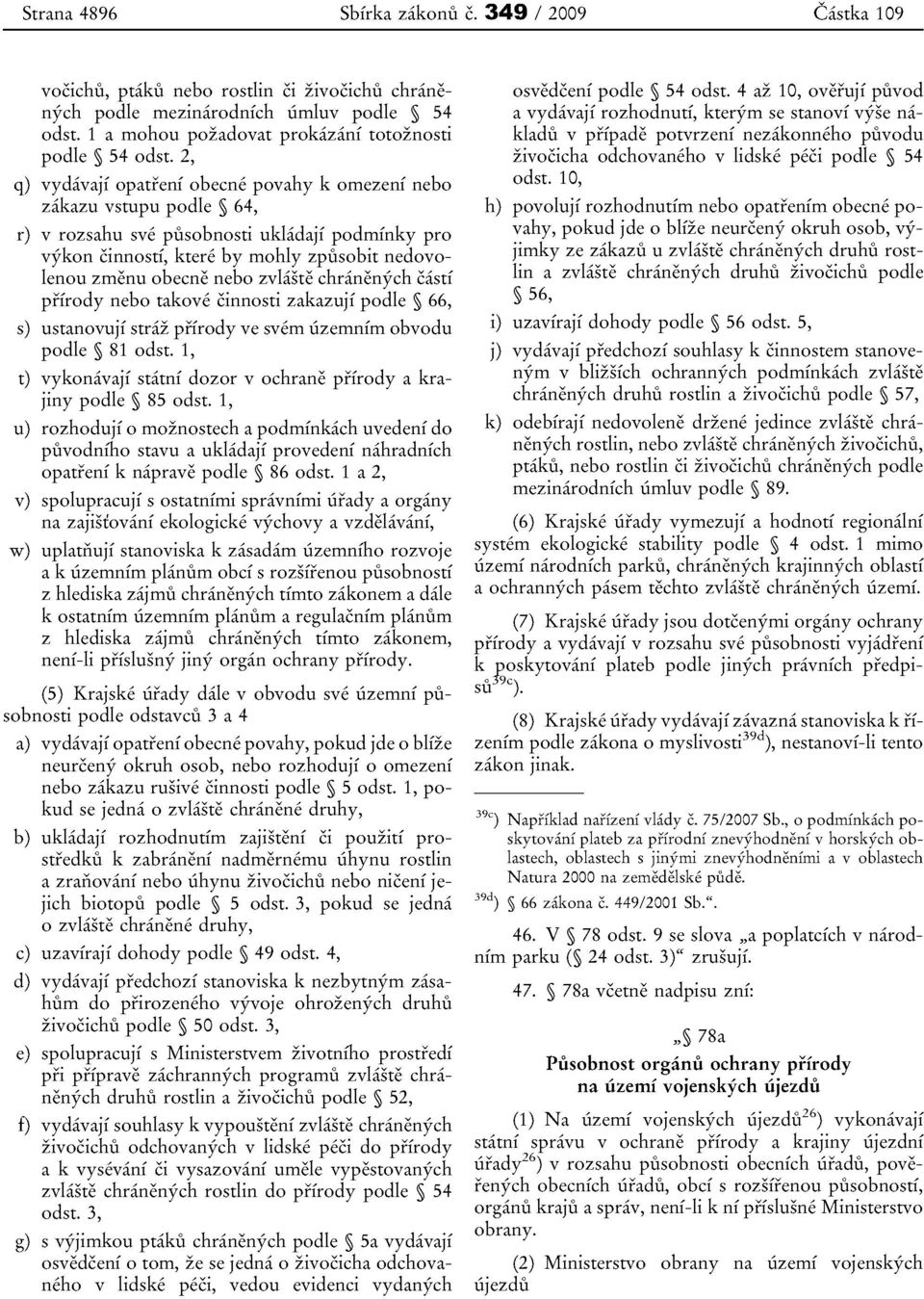2, q) vydavajf opatreni obecne povahy k ornezeni nebo zakazu vstupu podle 64, r) v rozsahu sve pusobnosti ukladaji podmfnky pro vykon cinnosti, ktere by mohly zpusobit nedovolenou zrnenu obecne nebo