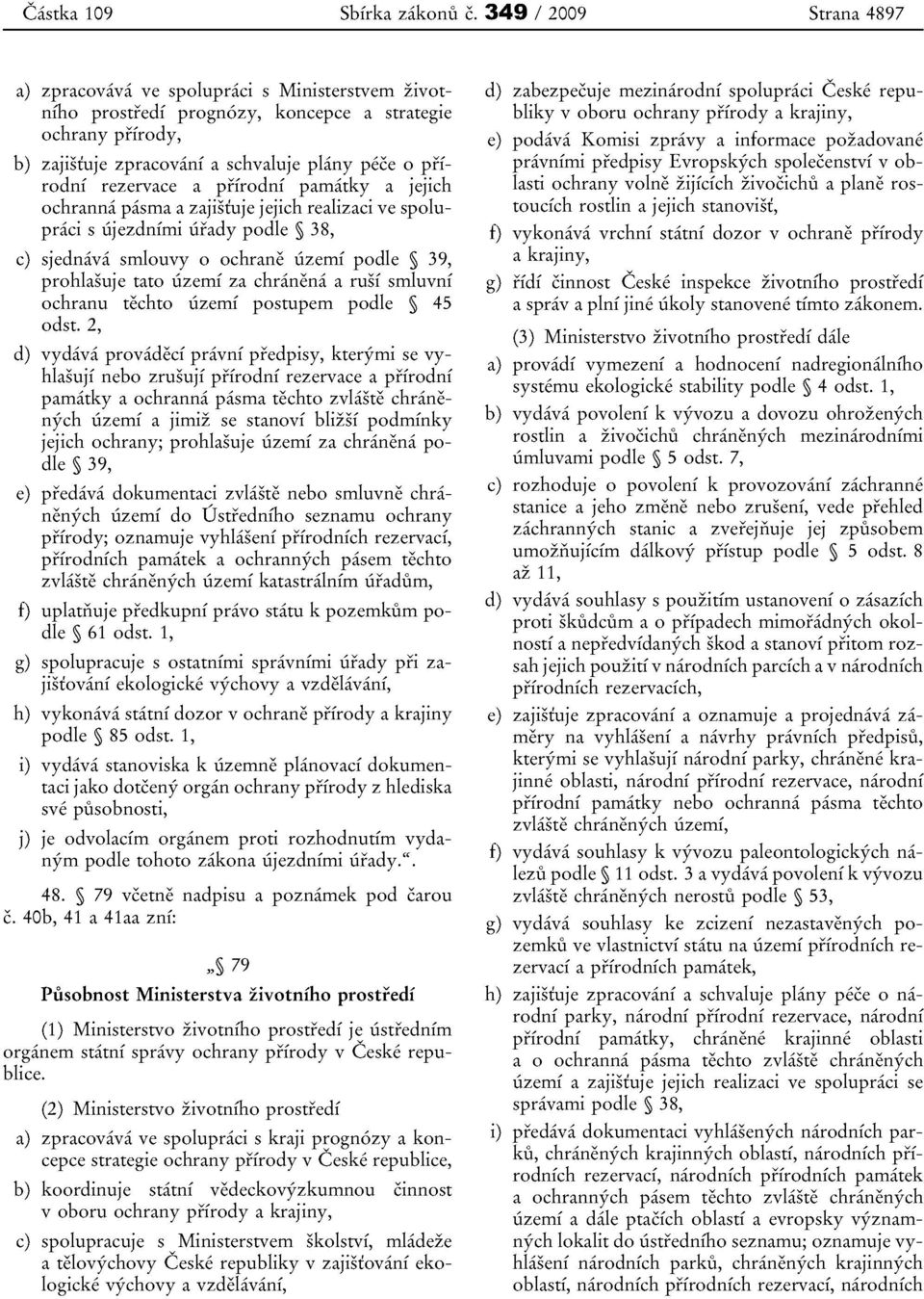 rezervace a prfrodni parnatky a jejich ochranna pasrna a zajistuje jejich realizaci ve spolupraci s iijezdnimi iifady podle 38, c) sjednava srnlouvy 0 ochrane iizemi podle 39, prohlasuje tato iizemi