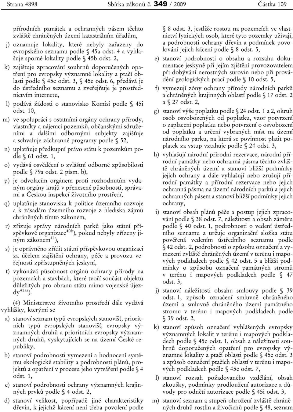 4 a vyhlasuje sporne lokality podle 45b odst. 2, k) zajistuje zpracovani souhrnu doporucenych opatreni pro evropsky vyznamne lokality a ptaci oblasti podle 45e odst. 3, 45e odst.