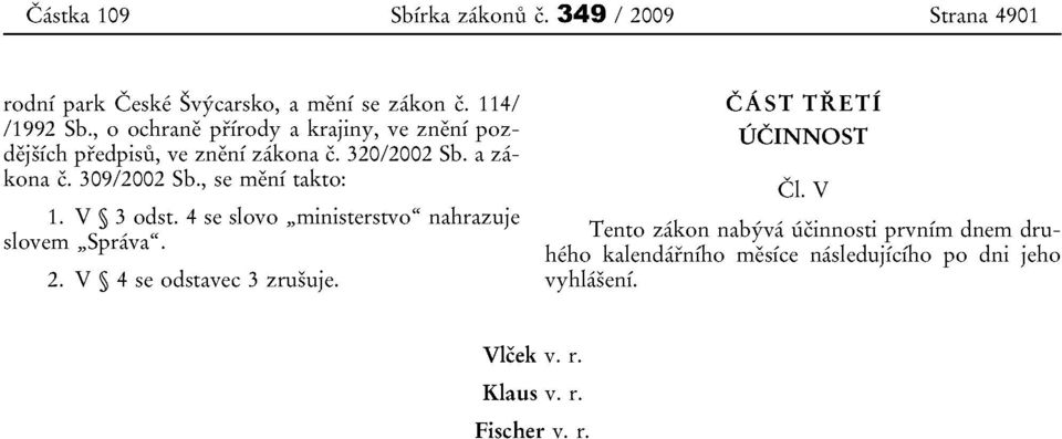 , se rneni takto: 1. V 3 odst. 4 se slovo "ministerstvo" nahrazuje slovem "Sprava". 2. V 4 se odstavec 3 zrusuje.