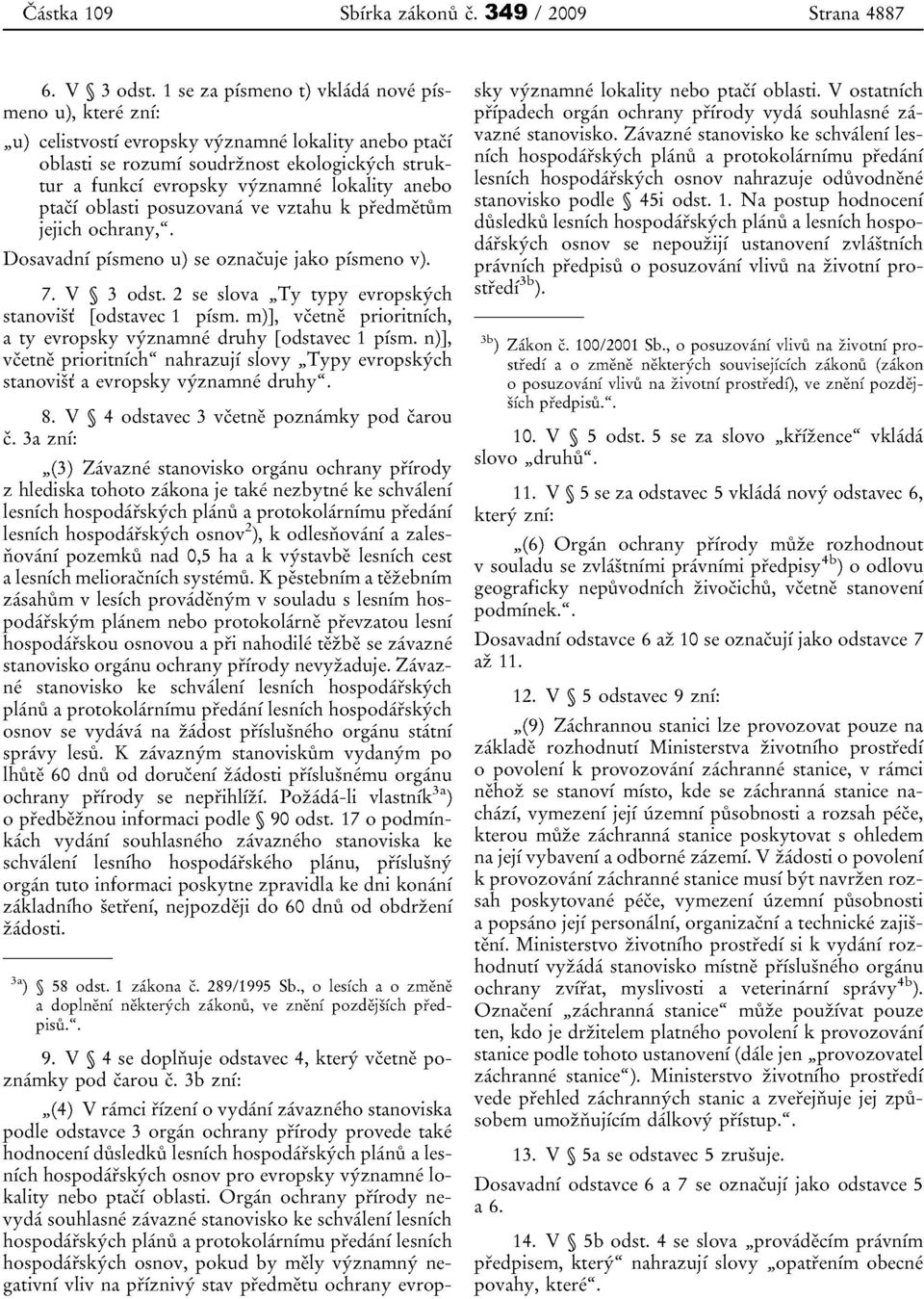 anebo ptaci oblasti posuzovana ve vztahu k predmetiim jejich ochrany,". Dosavadnf pisrneno u) se oznacuje jako pismeno v). 7. V 3 odst. 2 se slova "Ty typy evropskych stanovist [odstavec 1 pism.