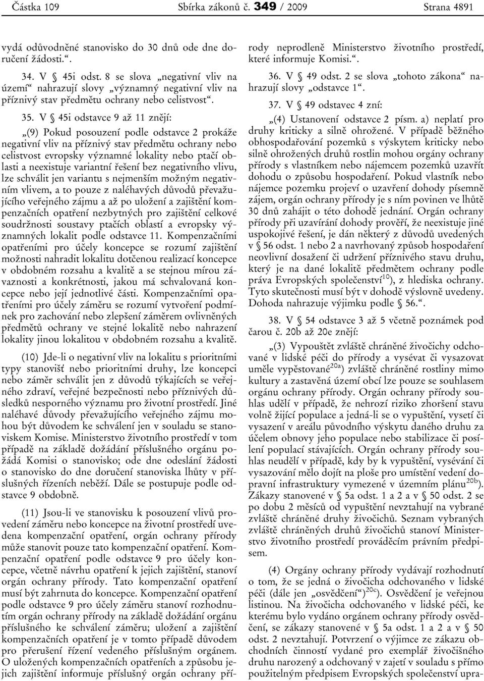 V 45i odstavce 9 az 11 znejf:,,(9) Pokud posouzeni podle odstavce 2 prokaze negativnf vliv na pifznivy stay predrnetu ochrany nebo celistvost evropsky vyznarnne lokality nebo ptaci oblasti a