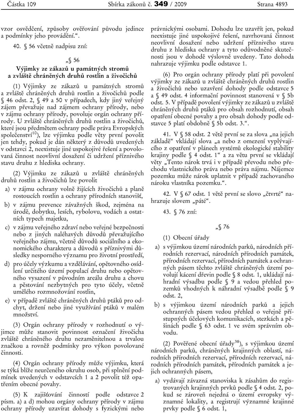 zivocichu podle 46 odst. 2, 49 a 50 v prfpadeeh, kdy jiny verejny zajem prevazuje nad zajmem oehrany prirody, nebo v zajmu oehrany pifrody, povoluje organ oehrany pfirody.