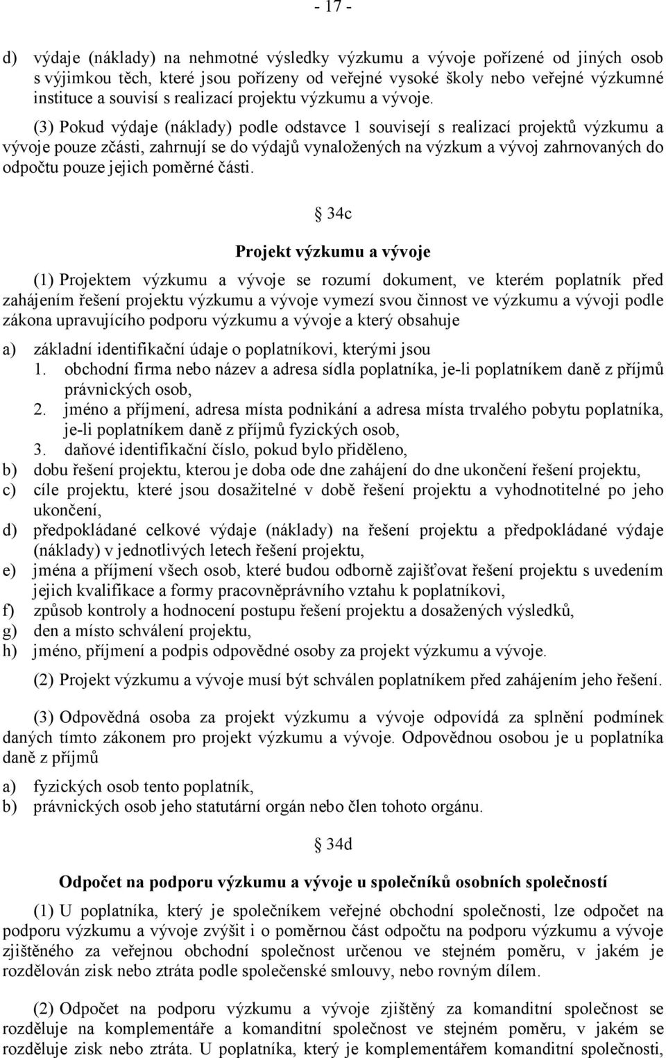 (3) Pokud výdaje (náklady) podle odstavce 1 souvisejí s realizací projektů výzkumu a vývoje pouze zčásti, zahrnují se do výdajů vynaložených na výzkum a vývoj zahrnovaných do odpočtu pouze jejich