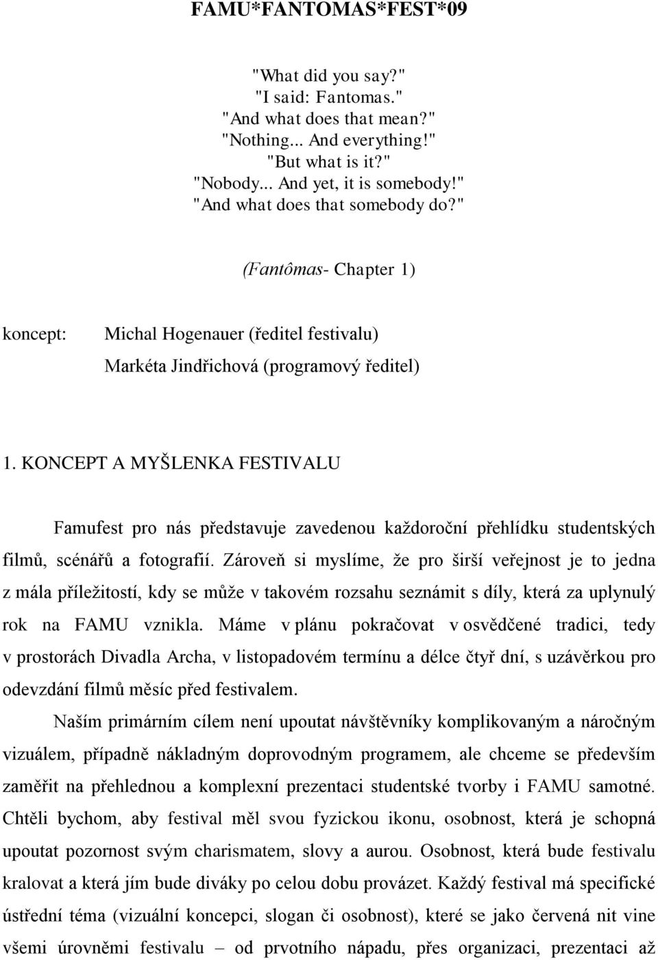 KONCEPT A MYŠLENKA FESTIVALU Famufest pro nás představuje zavedenou každoroční přehlídku studentských filmů, scénářů a fotografií.