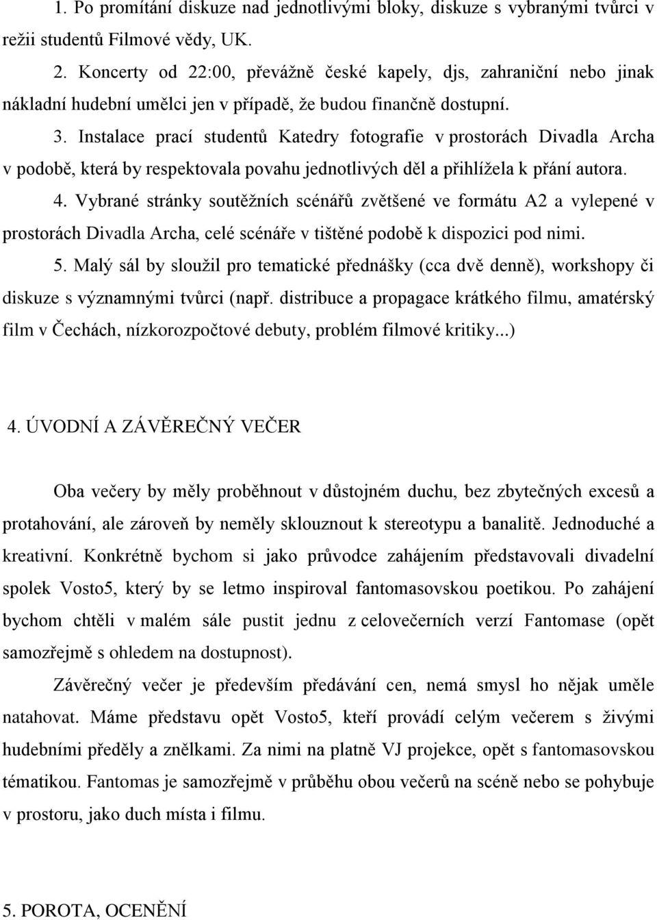 Instalace prací studentů Katedry fotografie v prostorách Divadla Archa v podobě, která by respektovala povahu jednotlivých děl a přihlížela k přání autora. 4.