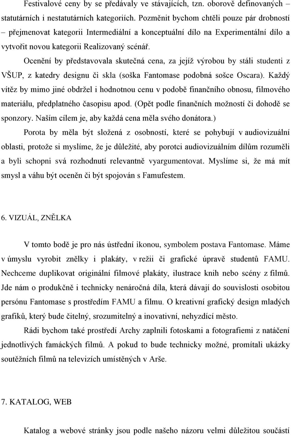 Ocenění by představovala skutečná cena, za jejíž výrobou by stáli studenti z VŠUP, z katedry designu či skla (soška Fantomase podobná sošce Oscara).