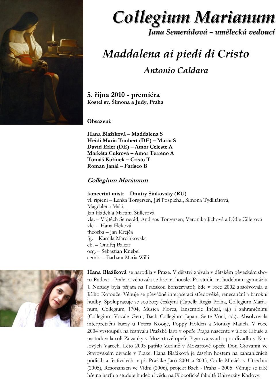 Collegium Marianum koncertní mistr Dmitry Sinkovsky (RU) vl. ripieni Lenka Torgersen, Jiří Pospíchal, Simona Tydlitátová, Magdalena Malá, Jan Hádek a Martina Štillerová vla.