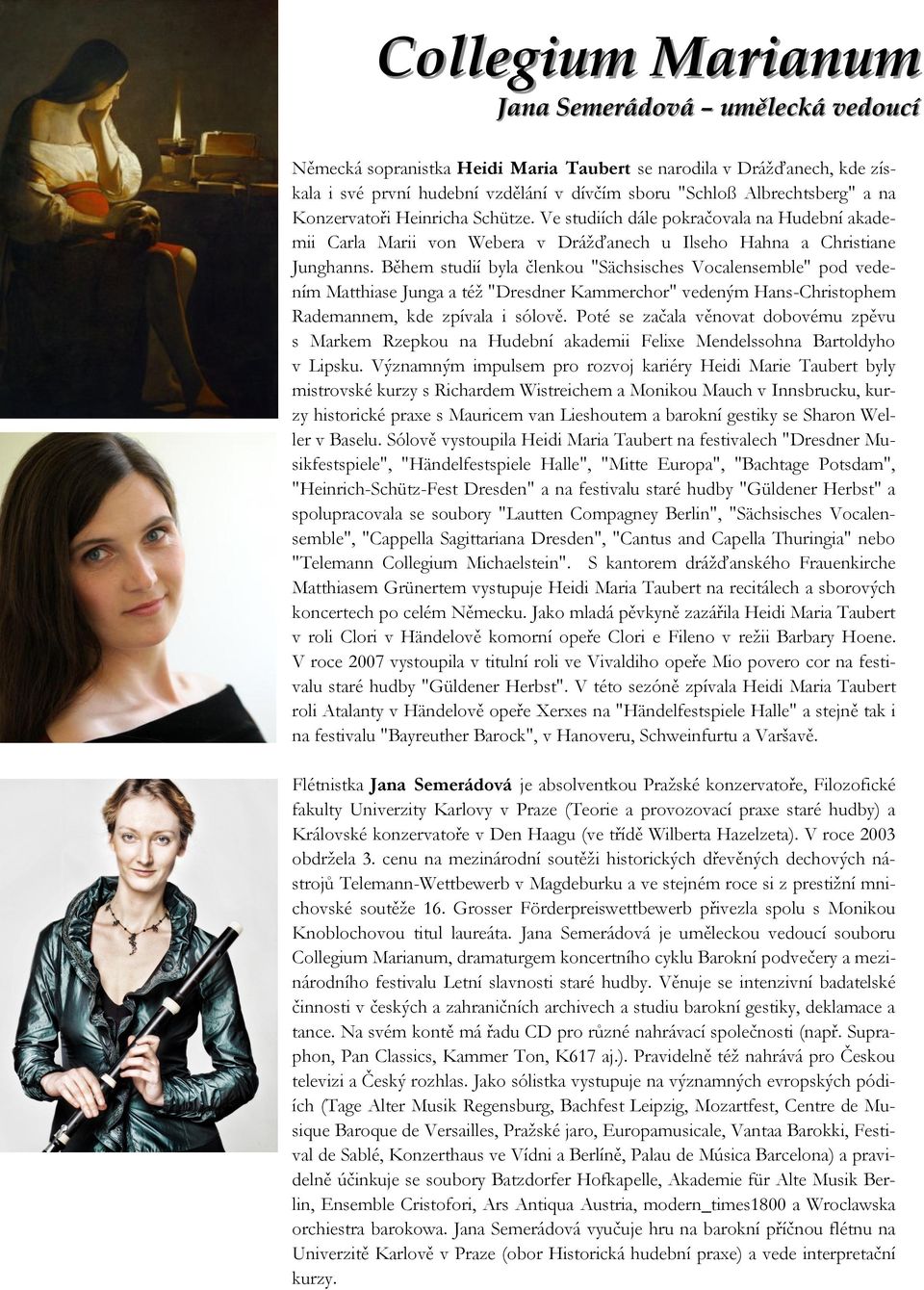 Během studií byla členkou "Sächsisches Vocalensemble" pod vedením Matthiase Junga a též "Dresdner Kammerchor" vedeným Hans-Christophem Rademannem, kde zpívala i sólově.