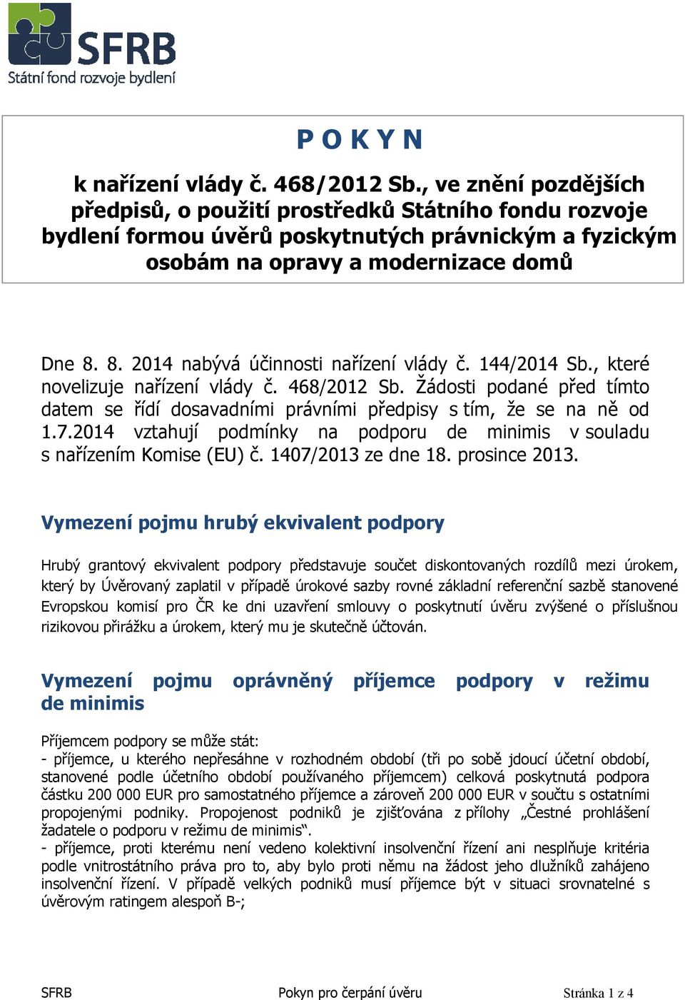 8. 2014 nabývá účinnosti nařízení vlády č. 144/2014 Sb., které novelizuje nařízení vlády č. 468/2012 Sb. Žádosti podané před tímto datem se řídí dosavadními právními předpisy s tím, že se na ně od 1.