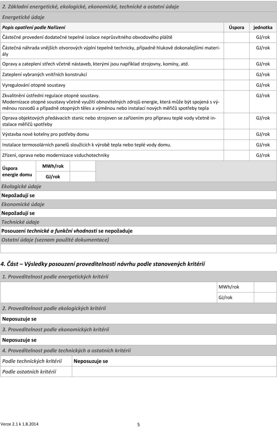 komíny, atd. Zateplení vybraných vnitřních konstrukcí Vyregulování otopné soustavy Zkvalitnění ústřední regulace otopné soustavy.