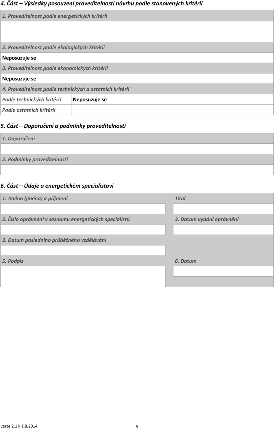 Proveditelnost podle technických a ostatních kritérií Podle technických kritérií Podle ostatních kritérií Neposuzuje se 5. Část Doporučení a podmínky proveditelnosti 1.